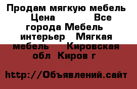 Продам мягкую мебель. › Цена ­ 7 000 - Все города Мебель, интерьер » Мягкая мебель   . Кировская обл.,Киров г.